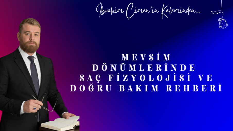 Mevsim Dönümlerinde  Saç Fizyolojisi ve Doğru Bakım Rehberi
